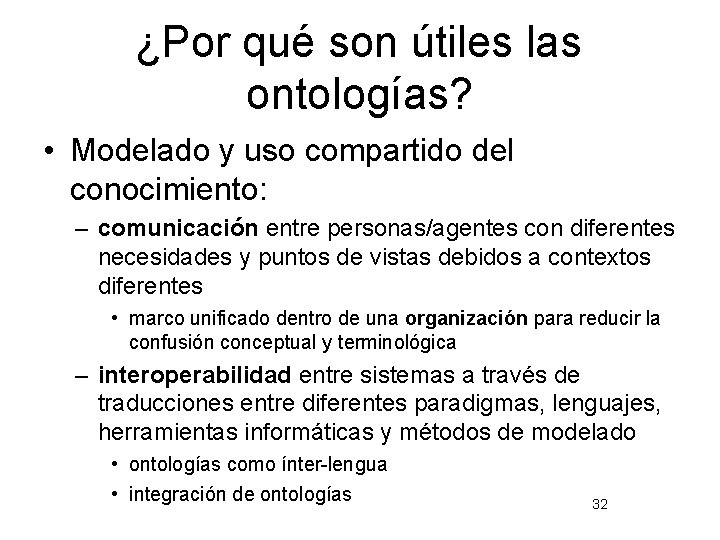¿Por qué son útiles las ontologías? • Modelado y uso compartido del conocimiento: –