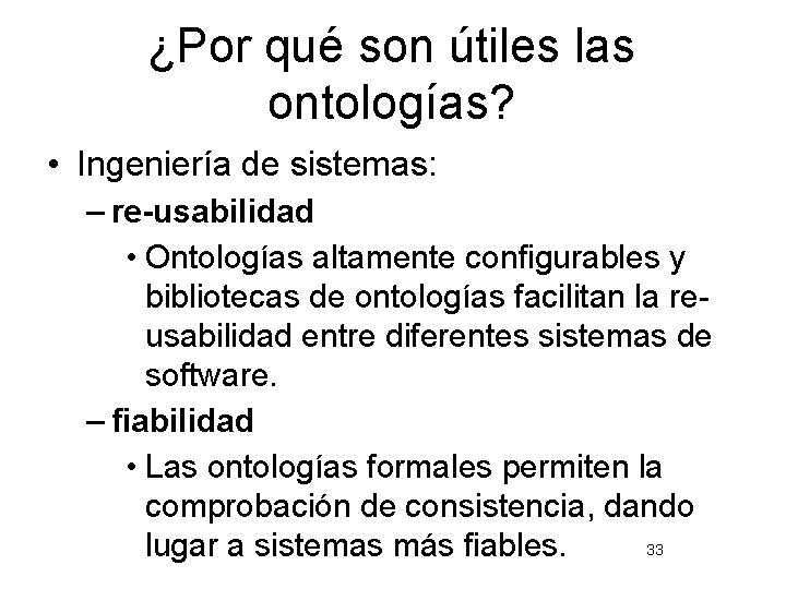 ¿Por qué son útiles las ontologías? • Ingeniería de sistemas: – re-usabilidad • Ontologías