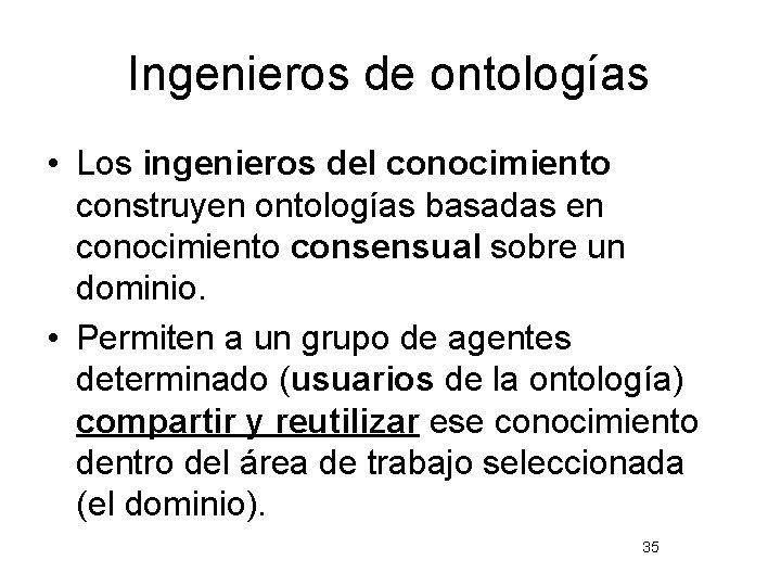 Ingenieros de ontologías • Los ingenieros del conocimiento construyen ontologías basadas en conocimiento consensual