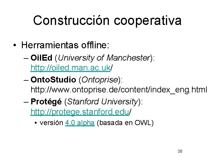 Construcción cooperativa • Herramientas offline: – Oil. Ed (University of Manchester): http: //oiled. man.