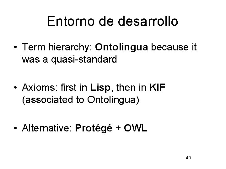 Entorno de desarrollo • Term hierarchy: Ontolingua because it was a quasi-standard • Axioms: