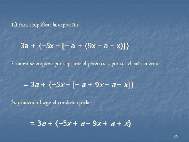 1. ) Para simplificar la expresión: 3 a + {– 5 x – [–