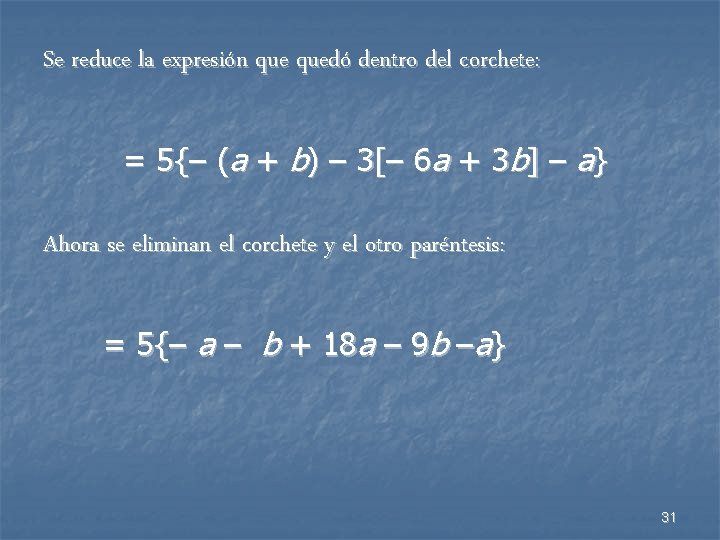 Se reduce la expresión quedó dentro del corchete: = 5{– (a + b) –