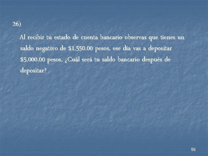 26) Al recibir tu estado de cuenta bancario observas que tienes un saldo negativo