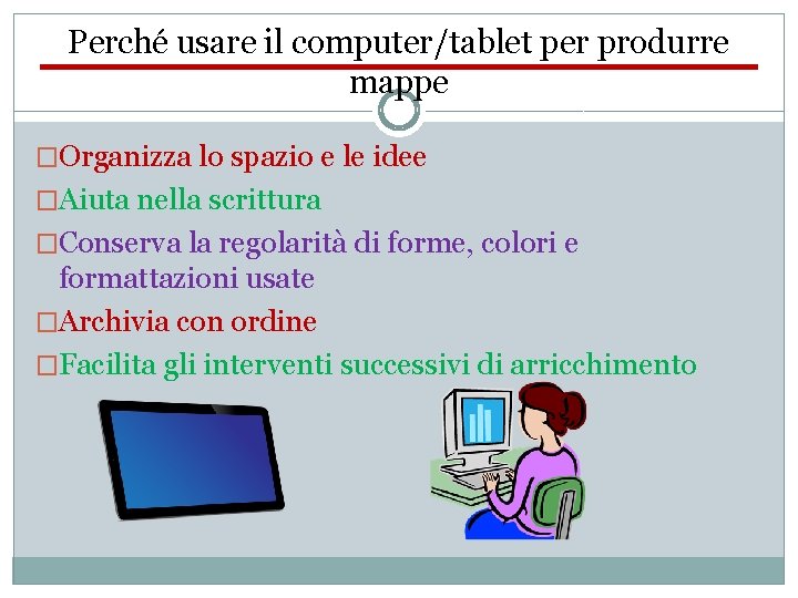 Perché usare il computer/tablet per produrre mappe �Organizza lo spazio e le idee �Aiuta