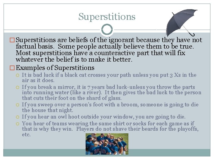 Superstitions � Superstitions are beliefs of the ignorant because they have not factual basis.