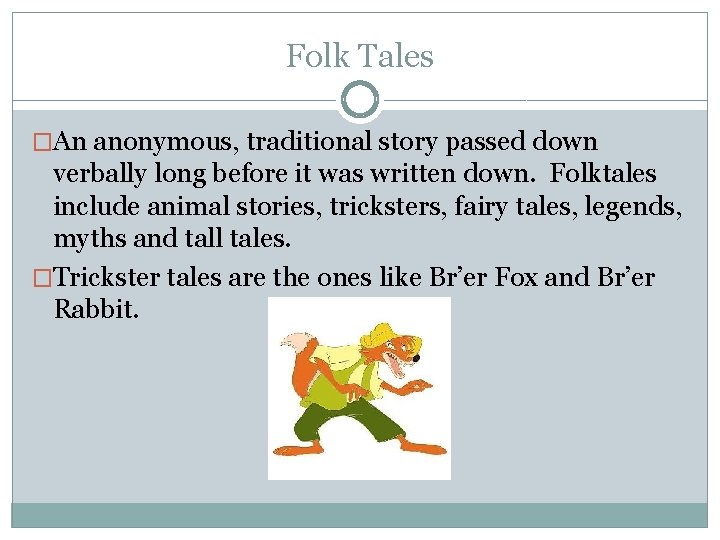 Folk Tales �An anonymous, traditional story passed down verbally long before it was written