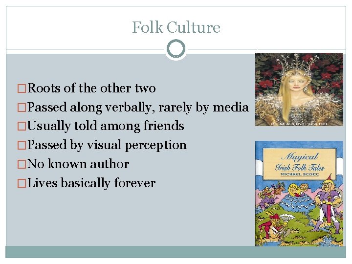 Folk Culture �Roots of the other two �Passed along verbally, rarely by media �Usually