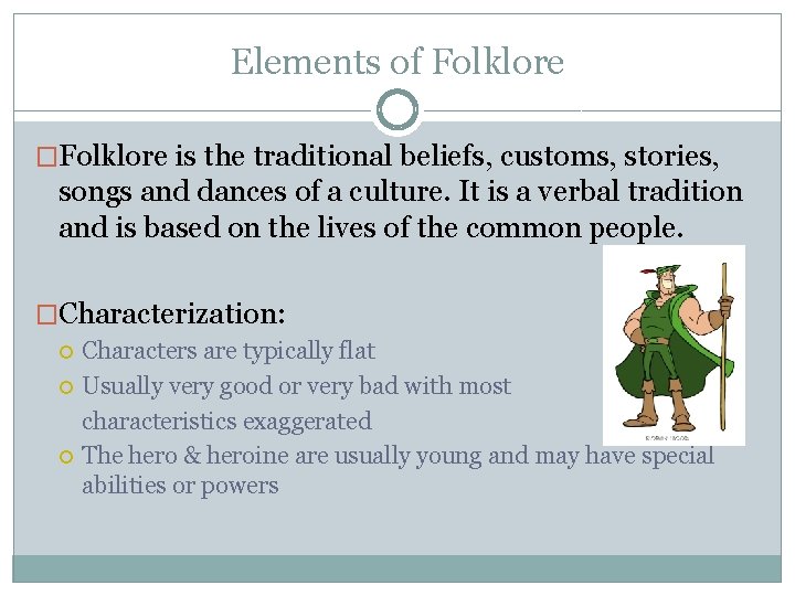 Elements of Folklore �Folklore is the traditional beliefs, customs, stories, songs and dances of