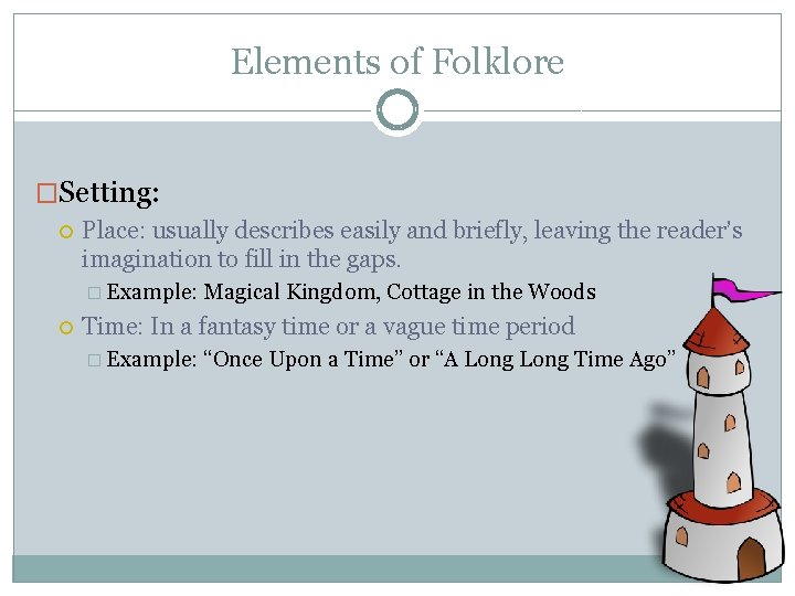 Elements of Folklore �Setting: Place: usually describes easily and briefly, leaving the reader’s imagination