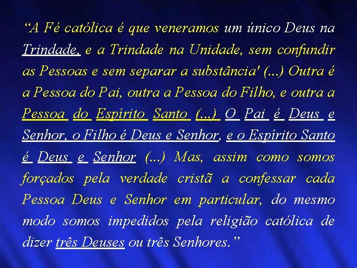 “A Fé católica é que veneramos um único Deus na Trindade, e a Trindade