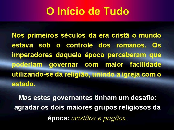 O Início de Tudo Nos primeiros séculos da era cristã o mundo estava sob