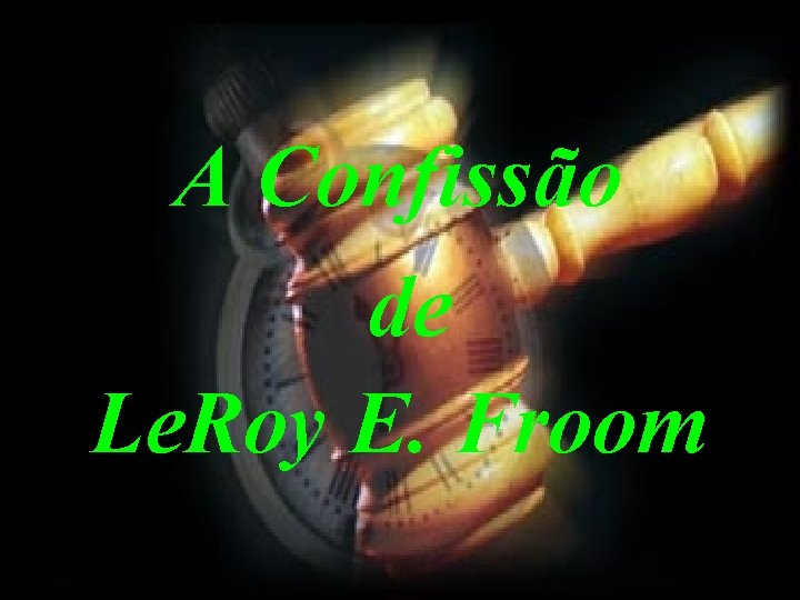 A Confissão de Le. Roy E. Froom 