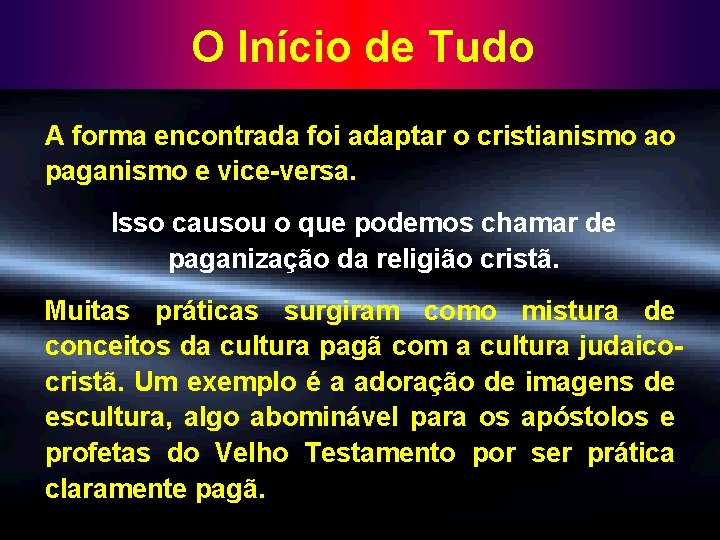 O Início de Tudo A forma encontrada foi adaptar o cristianismo ao paganismo e