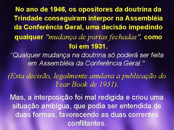 No ano de 1946, os opositores da doutrina da Trindade conseguiram interpor na Assembléia