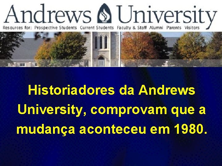Historiadores da Andrews University, comprovam que a mudança aconteceu em 1980. 