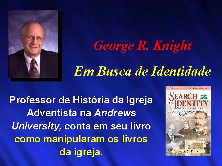 George R. Knight Em Busca de Identidade Professor de História da Igreja Adventista na