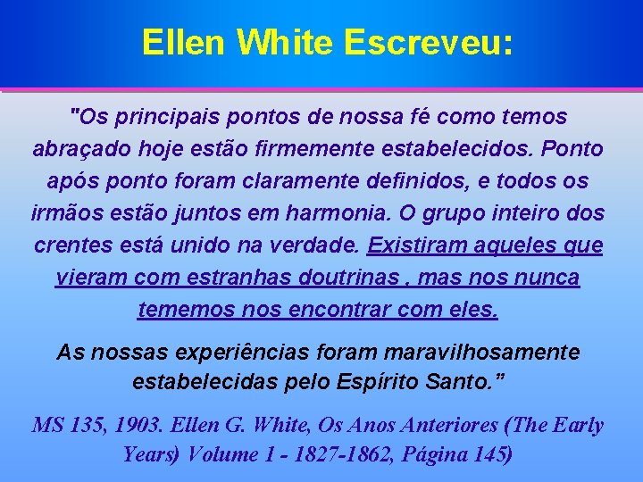 Ellen White Escreveu: "Os principais pontos de nossa fé como temos abraçado hoje estão