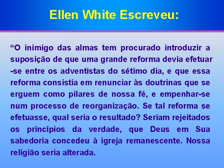 Ellen White Escreveu: “O inimigo das almas tem procurado introduzir a suposição de que