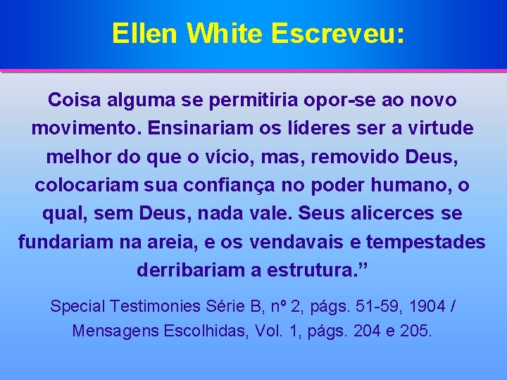 Ellen White Escreveu: Coisa alguma se permitiria opor-se ao novo movimento. Ensinariam os líderes