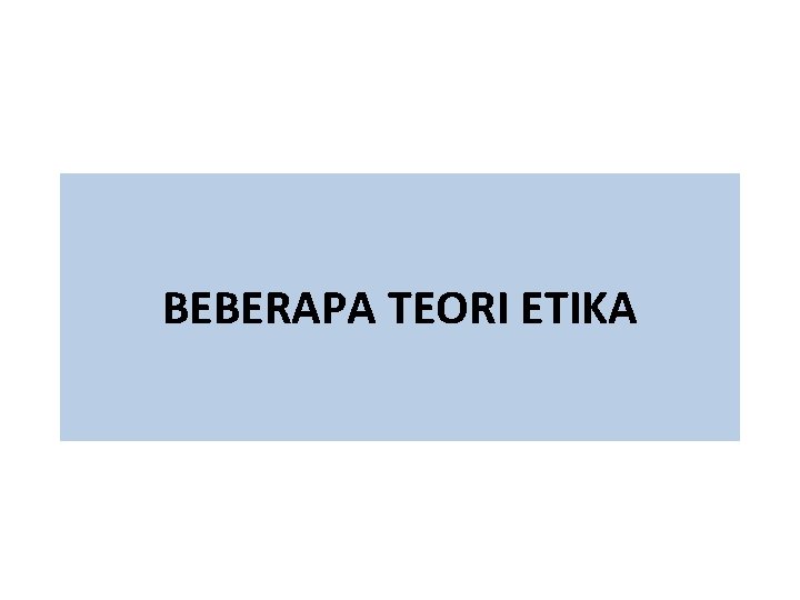 BEBERAPA TEORI ETIKA 