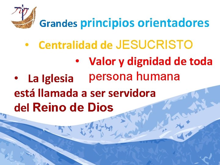 Grandes principios orientadores • Centralidad de JESUCRISTO • Valor y dignidad de toda • Grandes principios orientadores • Centralidad de JESUCRISTO • Valor y dignidad de toda •