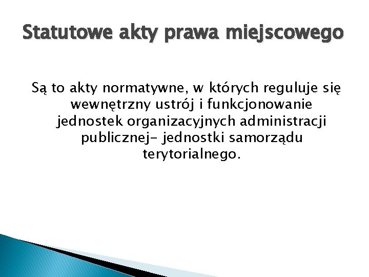 Statutowe akty prawa miejscowego Są to akty normatywne, w których reguluje się wewnętrzny ustrój