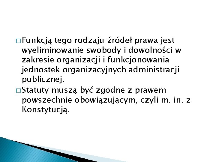 � Funkcją tego rodzaju źródeł prawa jest wyeliminowanie swobody i dowolności w zakresie organizacji