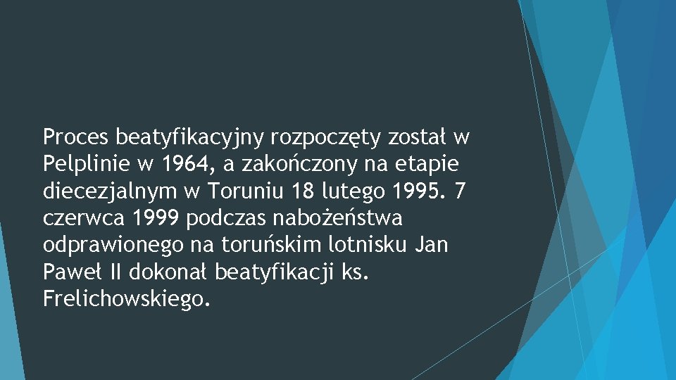 Proces beatyfikacyjny rozpoczęty został w Pelplinie w 1964, a zakończony na etapie diecezjalnym w