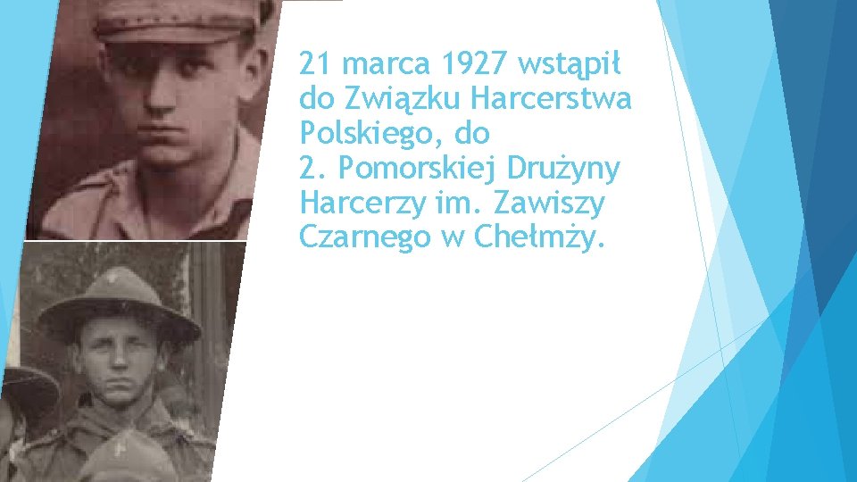 21 marca 1927 wstąpił do Związku Harcerstwa Polskiego, do 2. Pomorskiej Drużyny Harcerzy im.