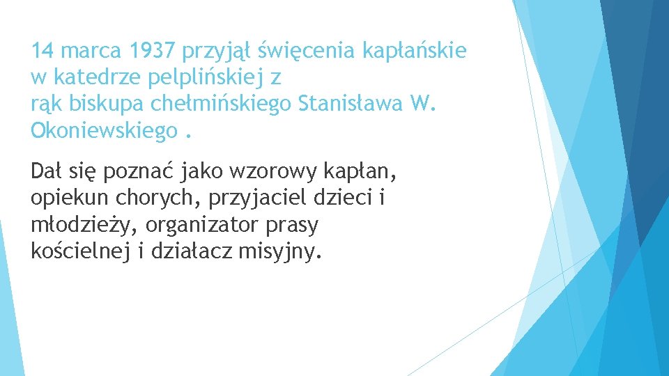 14 marca 1937 przyjął święcenia kapłańskie w katedrze pelplińskiej z rąk biskupa chełmińskiego Stanisława