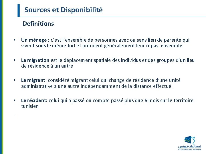 Sources et Disponibilité Definitions • Un ménage : c’est l’ensemble de personnes avec ou