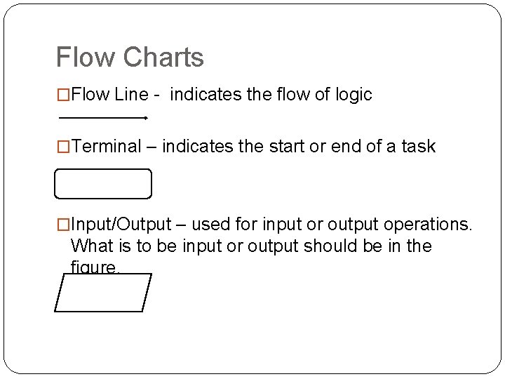 Flow Charts �Flow Line - indicates the flow of logic �Terminal – indicates the