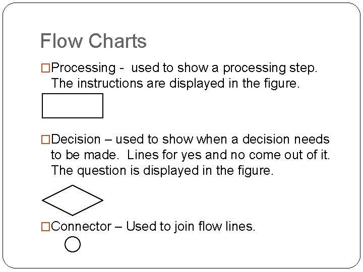 Flow Charts �Processing - used to show a processing step. The instructions are displayed