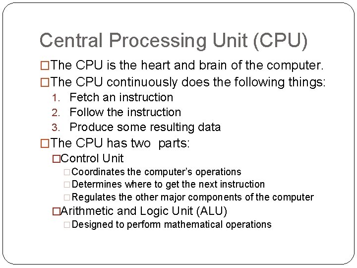 Central Processing Unit (CPU) �The CPU is the heart and brain of the computer.