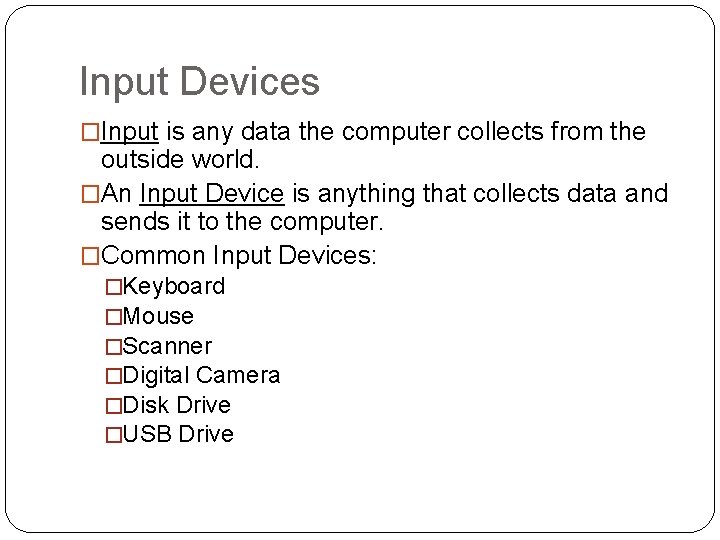 Input Devices �Input is any data the computer collects from the outside world. �An