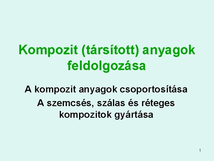 Kompozit (társított) anyagok feldolgozása A kompozit anyagok csoportosítása A szemcsés, szálas és réteges kompozitok