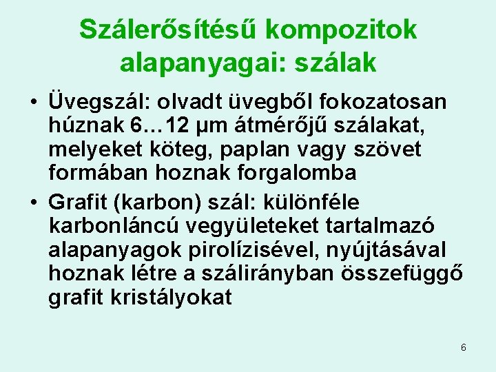 Szálerősítésű kompozitok alapanyagai: szálak • Üvegszál: olvadt üvegből fokozatosan húznak 6… 12 μm átmérőjű