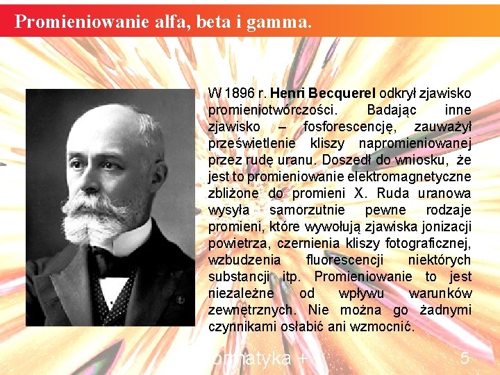 Promieniowanie alfa, beta i gamma. W 1896 r. Henri Becquerel odkrył zjawisko promieniotwórczości. Badając