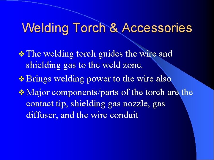 Welding Torch & Accessories v The welding torch guides the wire and shielding gas