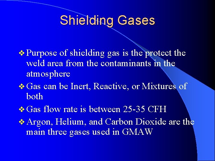 Shielding Gases v Purpose of shielding gas is the protect the weld area from