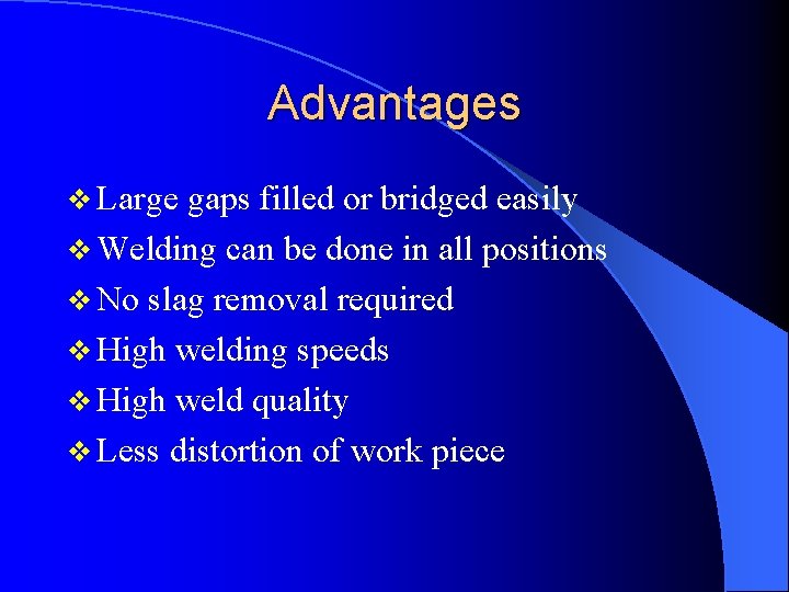 Advantages v Large gaps filled or bridged easily v Welding can be done in