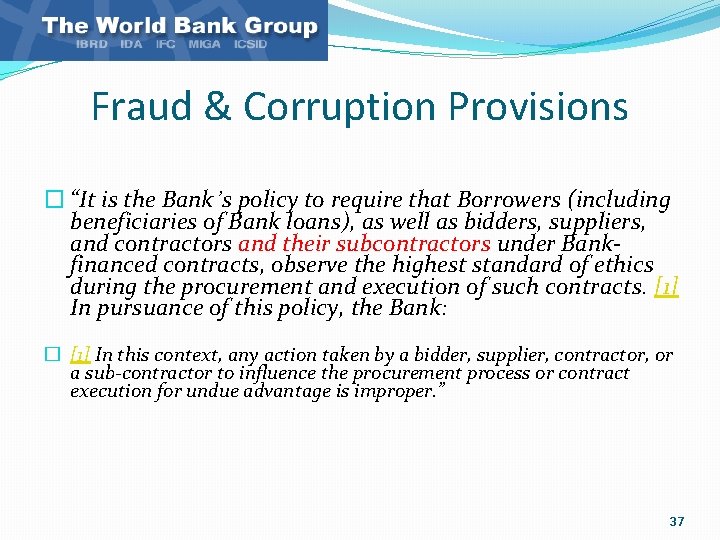 Fraud & Corruption Provisions � “It is the Bank’s policy to require that Borrowers