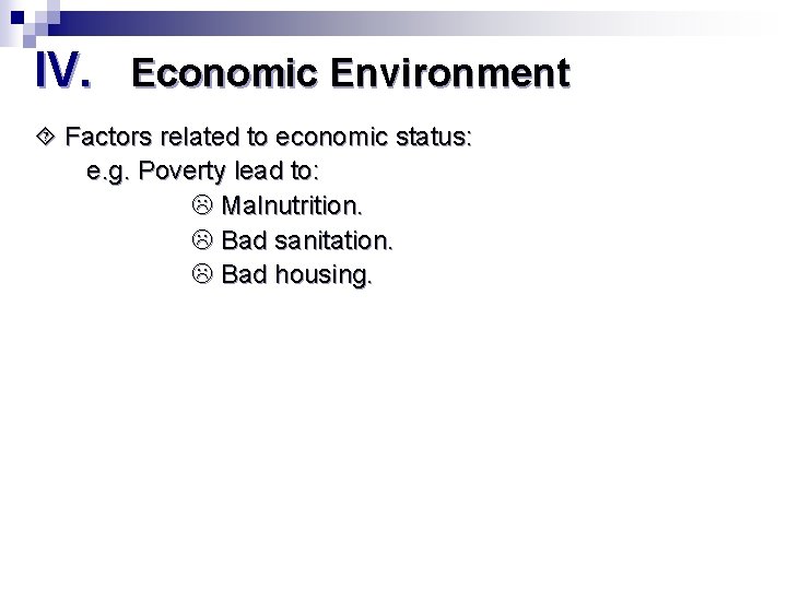 IV. Economic Environment Factors related to economic status: e. g. Poverty lead to: Malnutrition.