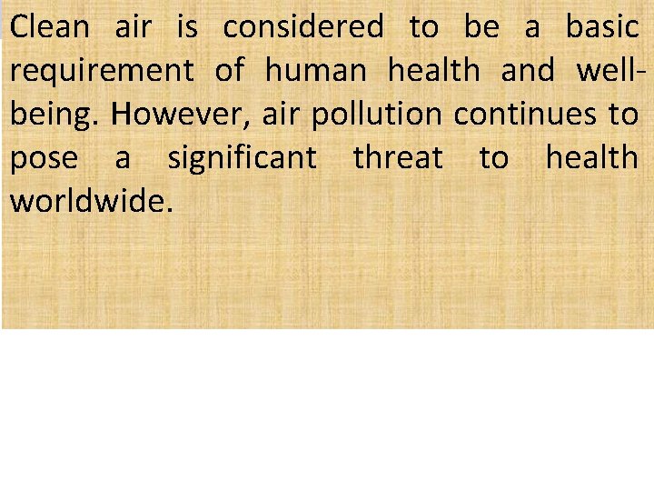 Clean air is considered to be a basic requirement of human health and wellbeing.