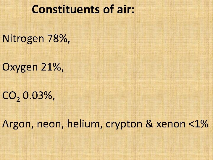  Constituents of air: Nitrogen 78%, Oxygen 21%, CO 2 0. 03%, Argon, neon,