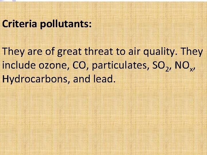 Criteria pollutants: They are of great threat to air quality. They include ozone, CO,