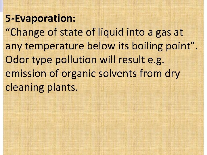 5 -Evaporation: “Change of state of liquid into a gas at any temperature below