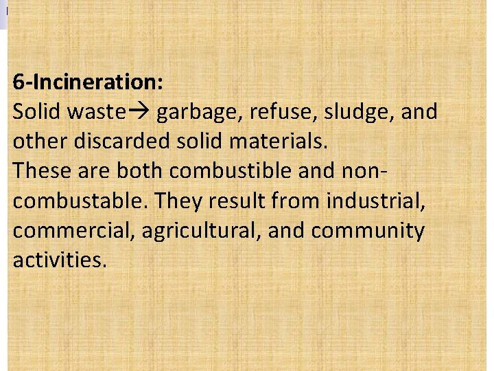  6 -Incineration: Solid waste garbage, refuse, sludge, and other discarded solid materials. These