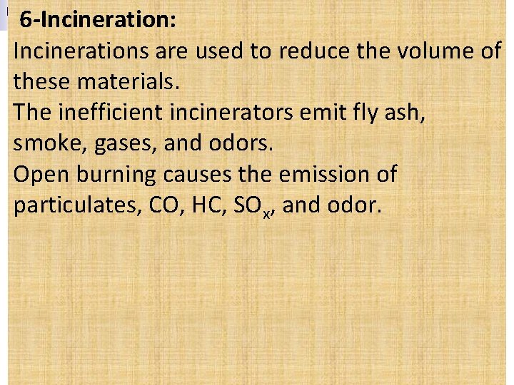  6 -Incineration: Incinerations are used to reduce the volume of these materials. The